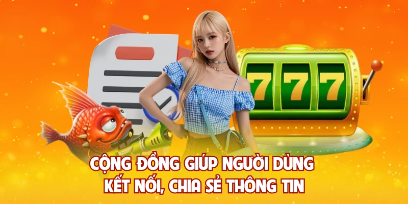 Cộng đồng giúp người dùng kết nối, chia sẻ thông tin