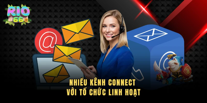 Nhiều kênh connect với tổ chức linh hoạt