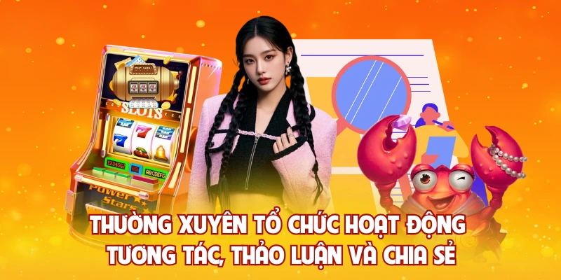 Thường xuyên tổ chức hoạt động tương tác, thảo luận và chia sẻ